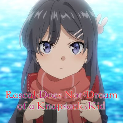 Rascal Does Not Dream Of A Sister Venturing Out & Knapsack Kid